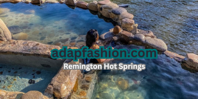 The History and Mystique of Remington Hot Springs: What You Need to Know